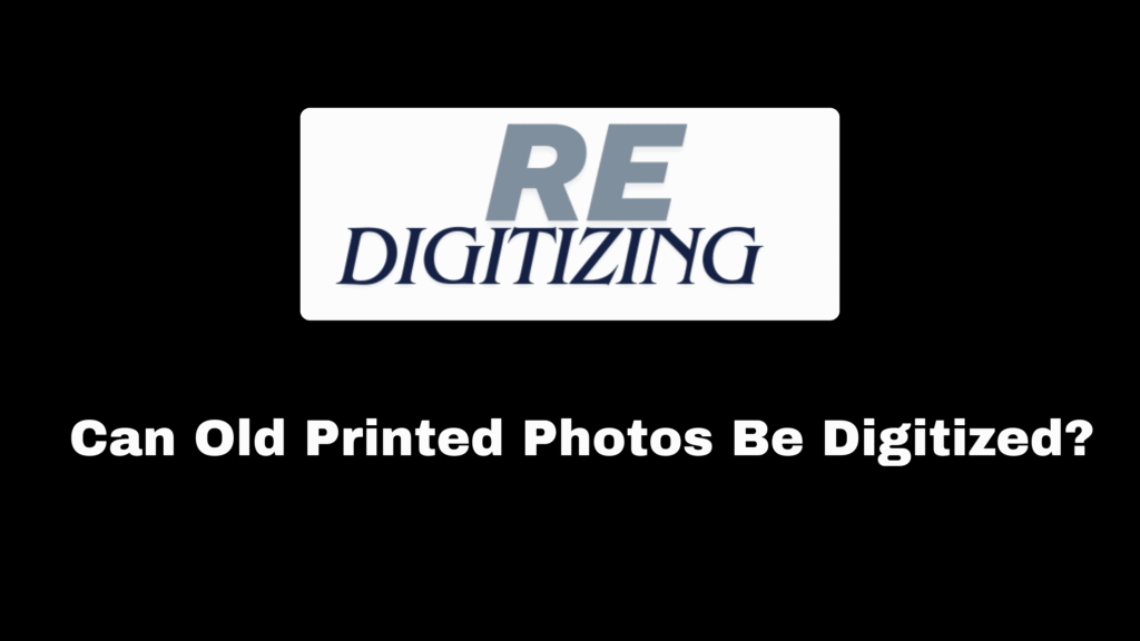 Can Old Printed Photos Be Digitized?